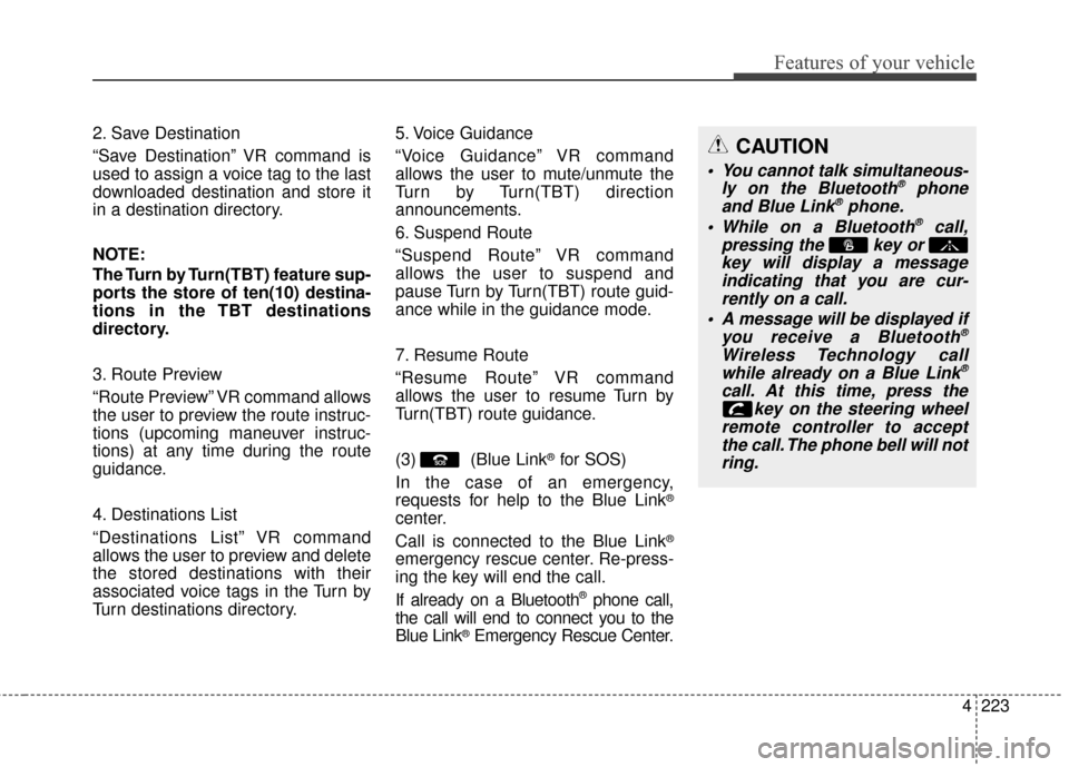 Hyundai Azera 2017 Owners Manual 4223
Features of your vehicle
2. Save Destination
“Save Destination” VR command is
used to assign a voice tag to the last
downloaded destination and store it
in a destination directory.
NOTE:
The Hyundai Azera 2017 Owners Manual 4223
Features of your vehicle
2. Save Destination
“Save Destination” VR command is
used to assign a voice tag to the last
downloaded destination and store it
in a destination directory.
NOTE:
The