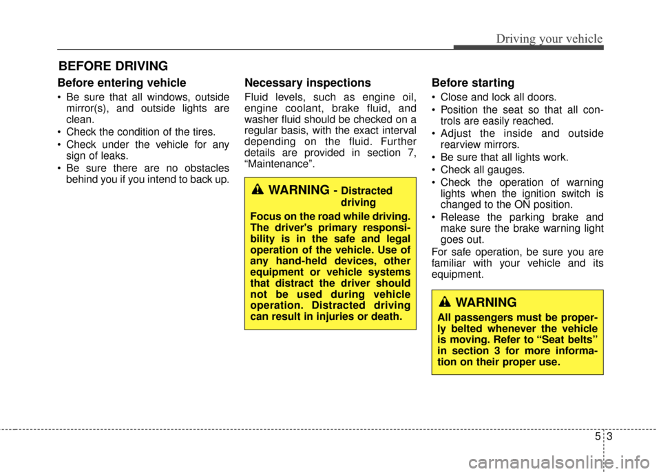 Hyundai Azera 2017  Owners Manual 53
Driving your vehicle
Before entering vehicle
• Be sure that all windows, outsidemirror(s), and outside lights are
clean.
 Check the condition of the tires.
 Check under the vehicle for any sign o