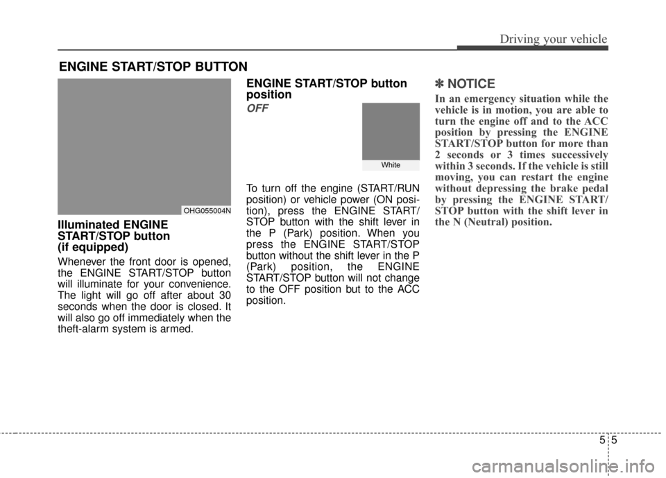 Hyundai Azera 2017  Owners Manual 55
Driving your vehicle
Illuminated ENGINE
START/STOP button 
(if equipped)
Whenever the front door is opened,
the ENGINE START/STOP button
will illuminate for your convenience.
The light will go off 