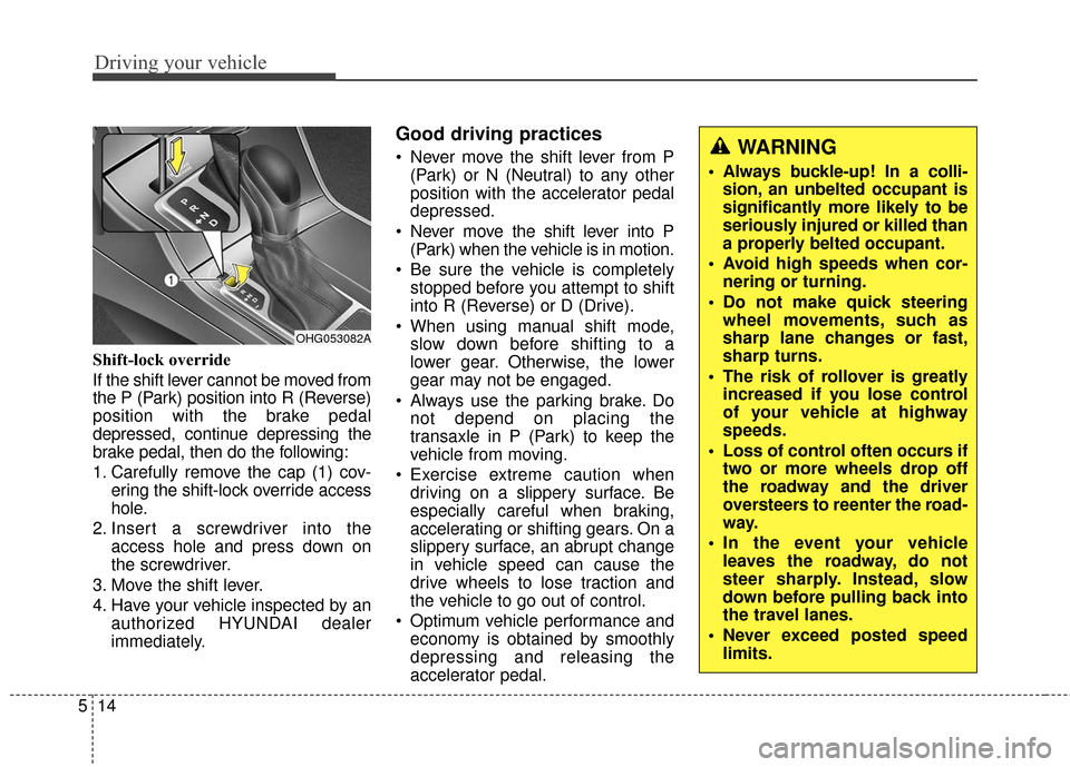 Hyundai Azera 2017 Owners Manual Driving your vehicle
14
5
Shift-lock override
If the shift lever cannot be moved from
the P (Park) position into R (Reverse)
position with the brake pedal
depressed, continue depressing the
brake peda Hyundai Azera 2017 Owners Manual Driving your vehicle
14
5
Shift-lock override
If the shift lever cannot be moved from
the P (Park) position into R (Reverse)
position with the brake pedal
depressed, continue depressing the
brake peda