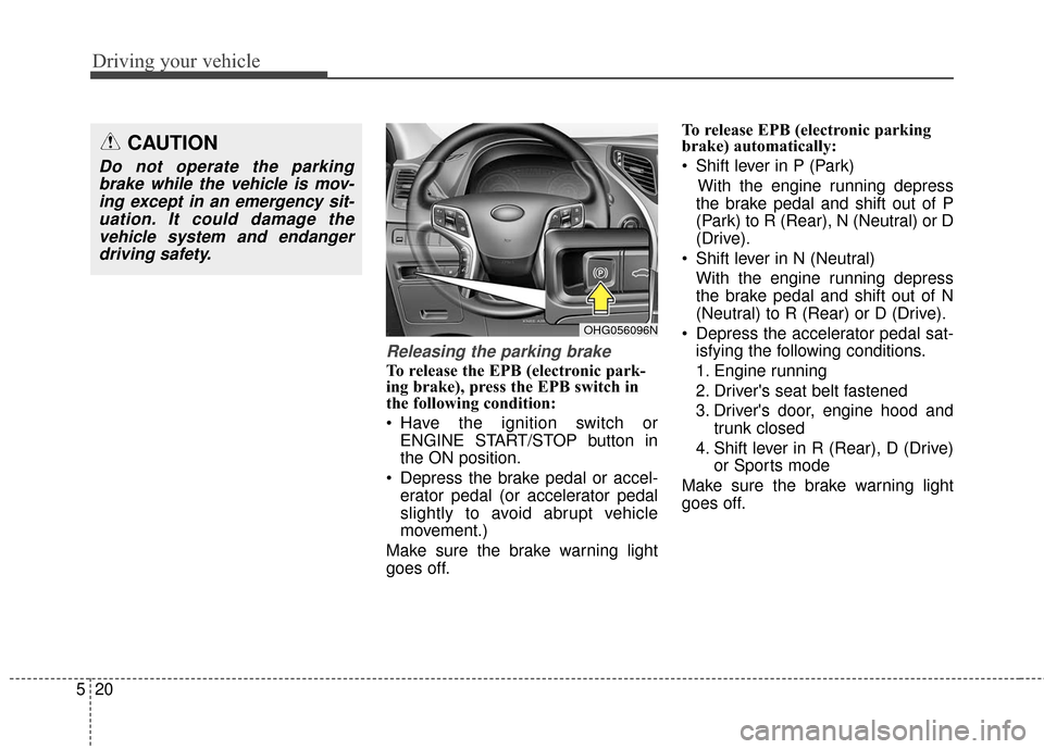 Hyundai Azera 2017 Owners Manual Driving your vehicle
20
5
Releasing the parking brake
To release the EPB (electronic park-
ing brake), press the EPB switch in
the following condition:
Have the ignition switch or
ENGINE START/STOP b Hyundai Azera 2017 Owners Manual Driving your vehicle
20
5
Releasing the parking brake
To release the EPB (electronic park-
ing brake), press the EPB switch in
the following condition:
Have the ignition switch or
ENGINE START/STOP b