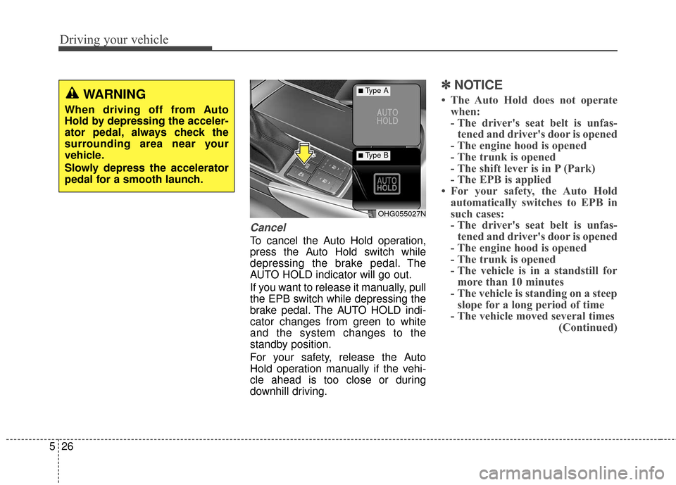 Hyundai Azera 2017 Owners Manual Driving your vehicle
26
5
Cancel
To cancel the Auto Hold operation,
press the Auto Hold switch while
depressing the brake pedal. The
AUTO HOLD indicator will go out.
If you want to release it manually Hyundai Azera 2017 Owners Manual Driving your vehicle
26
5
Cancel
To cancel the Auto Hold operation,
press the Auto Hold switch while
depressing the brake pedal. The
AUTO HOLD indicator will go out.
If you want to release it manually