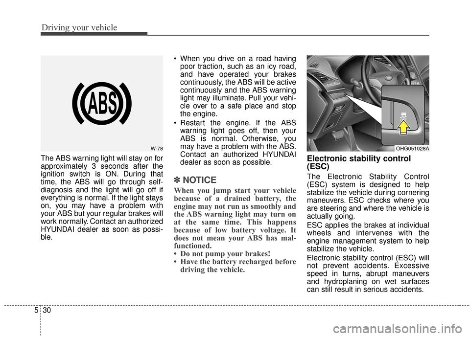 Hyundai Azera 2017  Owners Manual Driving your vehicle
30
5
The ABS warning light will stay on for
approximately 3 seconds after the
ignition switch is ON. During that
time, the ABS will go through self-
diagnosis and the light will g