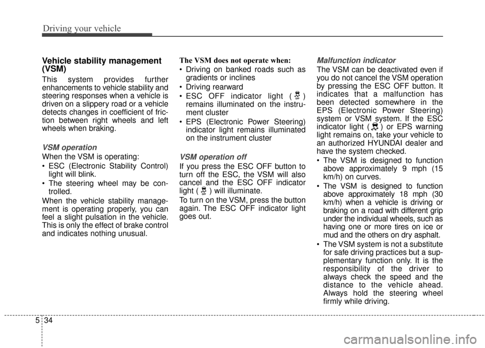 Hyundai Azera 2017  Owners Manual Driving your vehicle
34
5
Vehicle stability management
(VSM)
This system provides further
enhancements to vehicle stability and
steering responses when a vehicle is
driven on a slippery road or a vehi