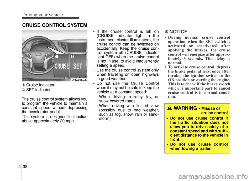 Hyundai Azera 2017  Owners Manual Driving your vehicle
38
5
CRUISE CONTROL SYSTEM
➀ Cruise indicator
➁ SET indicator
The cruise control system allows you
to program the vehicle to maintain a
constant speed without depressing
the a