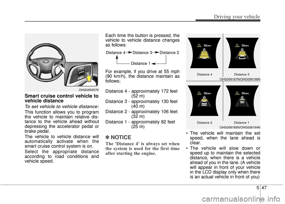 Hyundai Azera 2017 Owners Manual 547
Driving your vehicle
Smart cruise control vehicle to
vehicle distance
To set vehicle to vehicle distance:
This function allows you to program
the vehicle to maintain relative dis-
tance to the veh Hyundai Azera 2017 Owners Manual 547
Driving your vehicle
Smart cruise control vehicle to
vehicle distance
To set vehicle to vehicle distance:
This function allows you to program
the vehicle to maintain relative dis-
tance to the veh
