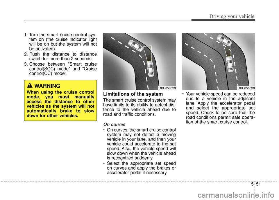 Hyundai Azera 2017 Owners Manual 551
Driving your vehicle
1. Turn the smart cruise control sys-tem on (the cruise indicator light
will be on but the system will not
be activated).
2. Push the distance to distance switch for more than Hyundai Azera 2017 Owners Manual 551
Driving your vehicle
1. Turn the smart cruise control sys-tem on (the cruise indicator light
will be on but the system will not
be activated).
2. Push the distance to distance switch for more than