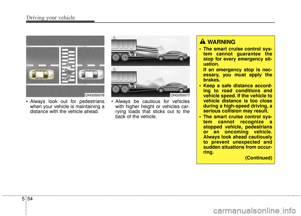 Hyundai Azera 2017 Owners Manual Driving your vehicle
54
5
Always look out for pedestrians
when your vehicle is maintaining a
distance with the vehicle ahead. Always be cautious for vehicles
with higher height or vehicles car-
ryin Hyundai Azera 2017 Owners Manual Driving your vehicle
54
5
Always look out for pedestrians
when your vehicle is maintaining a
distance with the vehicle ahead. Always be cautious for vehicles
with higher height or vehicles car-
ryin
