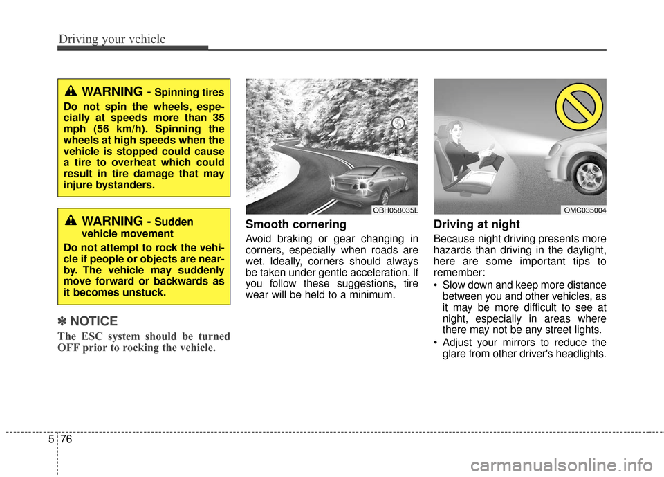 Hyundai Azera 2017  Owners Manual Driving your vehicle
76
5
✽
✽
NOTICE
The ESC system should be turned
OFF prior to rocking the vehicle.
Smooth cornering
Avoid braking or gear changing in
corners, especially when roads are
wet. Id