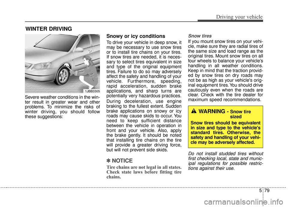 Hyundai Azera 2017  Owners Manual 579
Driving your vehicle
Severe weather conditions in the win-
ter result in greater wear and other
problems. To minimize the risks of
winter driving, you should follow
these suggestions:
Snowy or icy