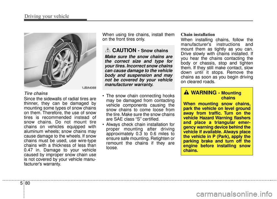 Hyundai Azera 2017  Owners Manual Driving your vehicle
80
5
Tire chains 
Since the sidewalls of radial tires are
thinner, they can be damaged by
mounting some types of snow chains
on them. Therefore, the use of snow
tires is recommend
