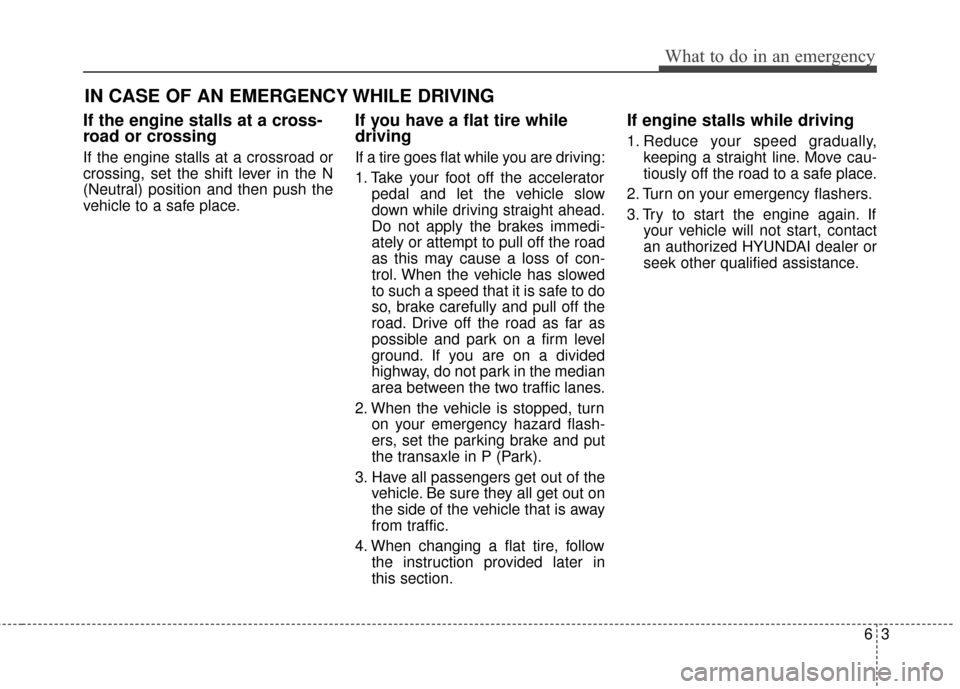 Hyundai Azera 2017  Owners Manual 63
What to do in an emergency
IN CASE OF AN EMERGENCY WHILE DRIVING
If the engine stalls at a cross-
road or crossing
If the engine stalls at a crossroad or
crossing, set the shift lever in the N
(Neu