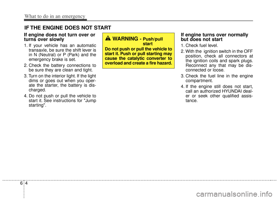 Hyundai Azera 2017  Owners Manual What to do in an emergency
46
IF THE ENGINE DOES NOT START
If engine does not turn over or
turns over slowly
1. If your vehicle has an automatictransaxle, be sure the shift lever is
in N (Neutral) or 