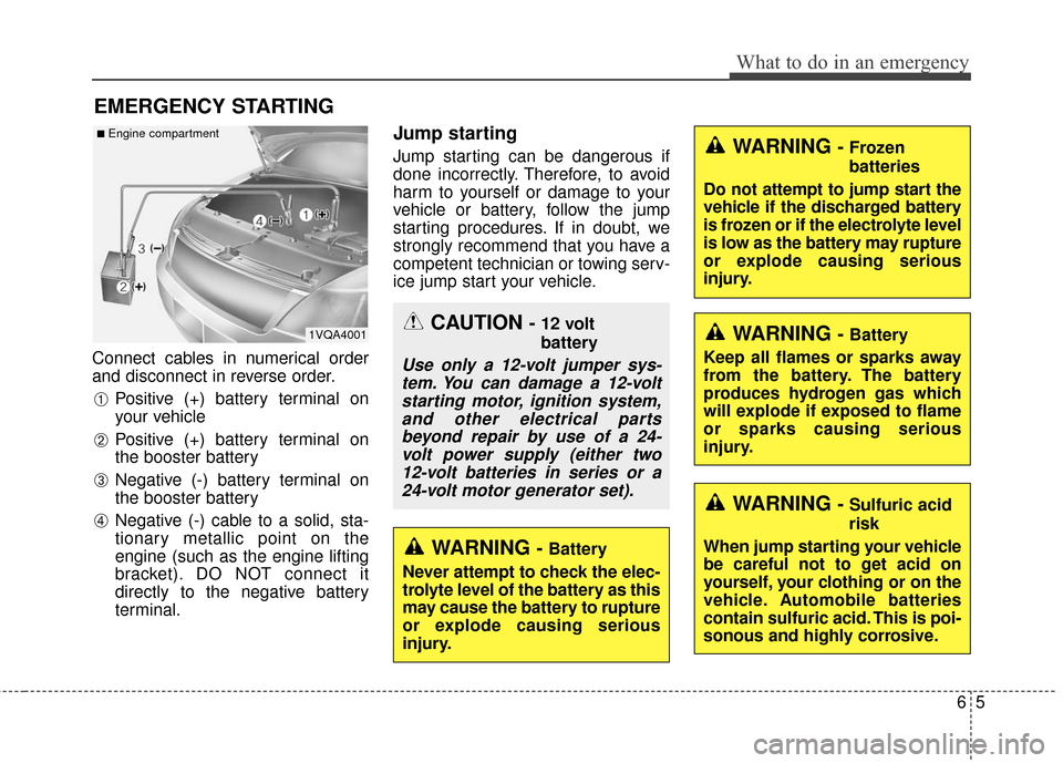 Hyundai Azera 2017  Owners Manual 65
What to do in an emergency
EMERGENCY STARTING
Connect cables in numerical order
and disconnect in reverse order.Positive (+) battery terminal on
your vehicle
Positive (+) battery terminal on
the bo