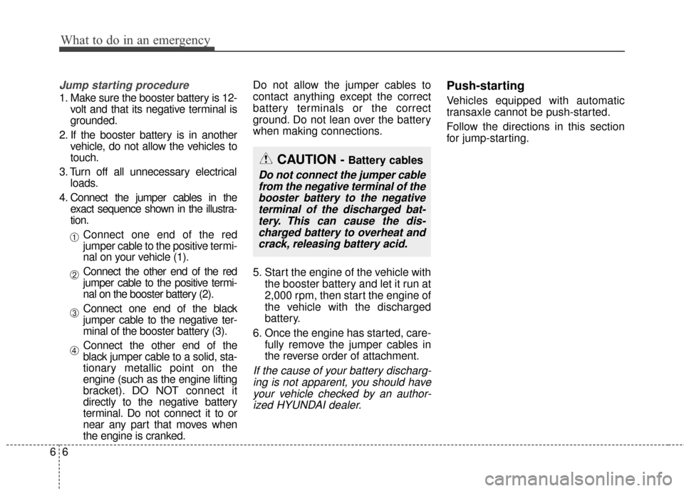 Hyundai Azera 2017  Owners Manual What to do in an emergency
66
Jump starting procedure 
1. Make sure the booster battery is 12-volt and that its negative terminal is
grounded.
2. If the booster battery is in another vehicle, do not a