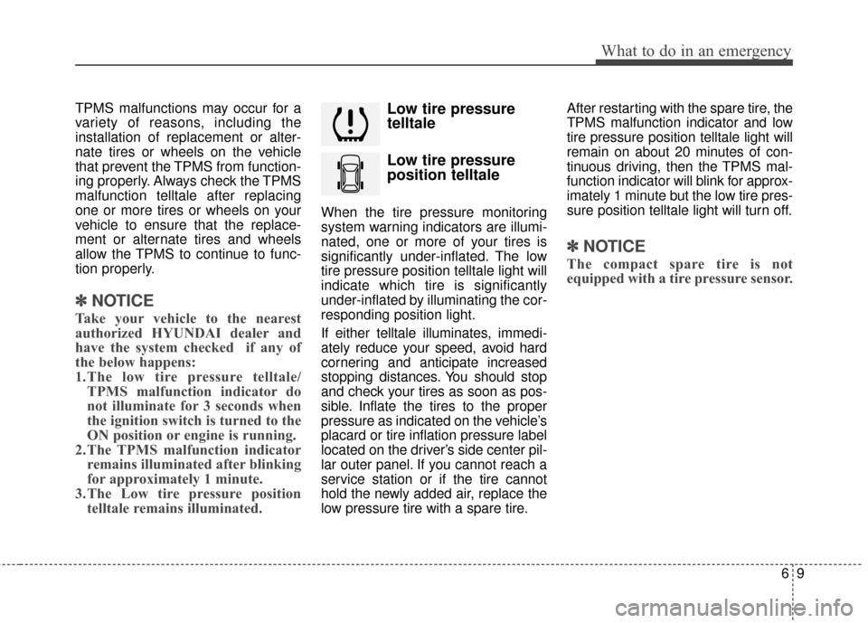 Hyundai Azera 2017 Owners Manual 69
What to do in an emergency
TPMS malfunctions may occur for a
variety of reasons, including the
installation of replacement or alter-
nate tires or wheels on the vehicle
that prevent the TPMS from f Hyundai Azera 2017 Owners Manual 69
What to do in an emergency
TPMS malfunctions may occur for a
variety of reasons, including the
installation of replacement or alter-
nate tires or wheels on the vehicle
that prevent the TPMS from f