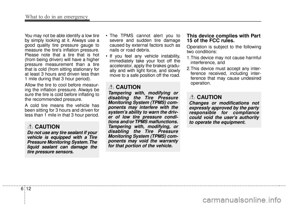 Hyundai Azera 2017 Owners Manual What to do in an emergency
12
6
You may not be able identify a low tire
by simply looking at it. Always use a
good quality tire pressure gauge to
measure the tires inflation pressure.
Please note tha Hyundai Azera 2017 Owners Manual What to do in an emergency
12
6
You may not be able identify a low tire
by simply looking at it. Always use a
good quality tire pressure gauge to
measure the tires inflation pressure.
Please note tha