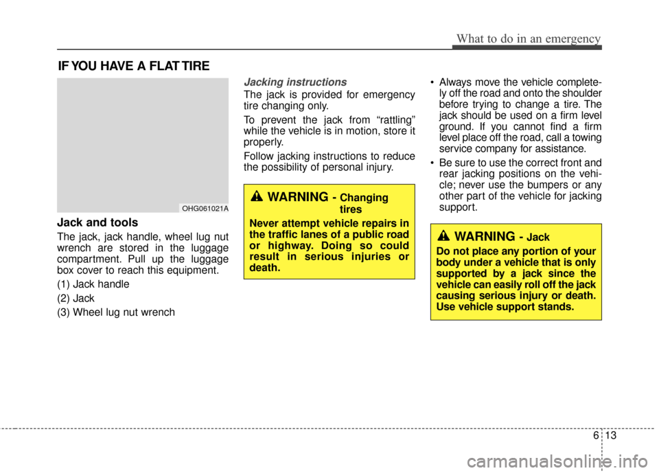 Hyundai Azera 2017 Owners Manual 613
What to do in an emergency
IF YOU HAVE A FLAT TIRE
Jack and tools
The jack, jack handle, wheel lug nut
wrench are stored in the luggage
compartment. Pull up the luggage
box cover to reach this equ Hyundai Azera 2017 Owners Manual 613
What to do in an emergency
IF YOU HAVE A FLAT TIRE
Jack and tools
The jack, jack handle, wheel lug nut
wrench are stored in the luggage
compartment. Pull up the luggage
box cover to reach this equ