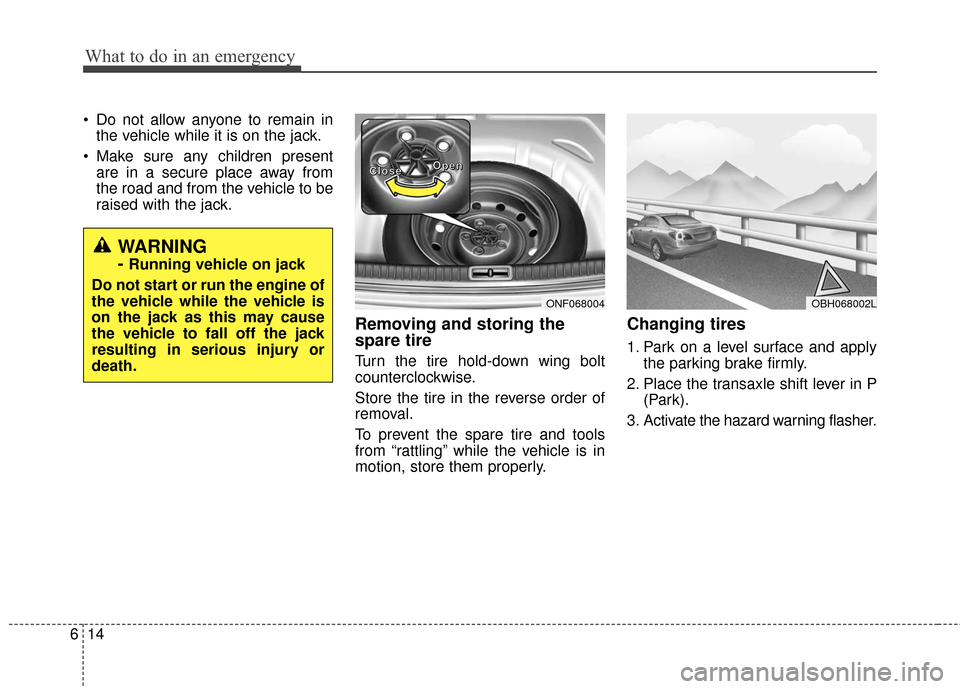 Hyundai Azera 2017 Owners Manual What to do in an emergency
14
6
Do not allow anyone to remain in
the vehicle while it is on the jack.
Make sure any children present are in a secure place away from
the road and from the vehicle to Hyundai Azera 2017 Owners Manual What to do in an emergency
14
6
Do not allow anyone to remain in
the vehicle while it is on the jack.
Make sure any children present are in a secure place away from
the road and from the vehicle to