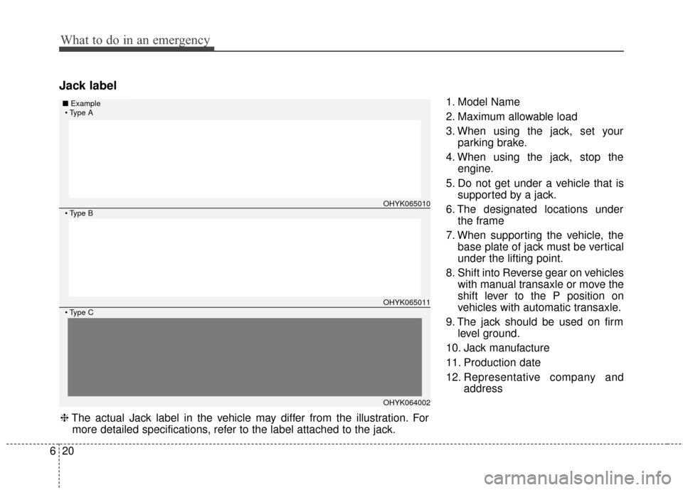 Hyundai Azera 2017 Owners Manual What to do in an emergency
20
6
Jack label
1. Model Name
2. Maximum allowable load
3. When using the jack, set your
parking brake.
4. When using the jack, stop the engine.
5. Do not get under a vehicl Hyundai Azera 2017 Owners Manual What to do in an emergency
20
6
Jack label
1. Model Name
2. Maximum allowable load
3. When using the jack, set your
parking brake.
4. When using the jack, stop the engine.
5. Do not get under a vehicl