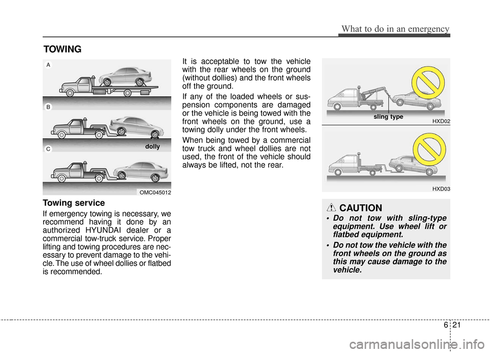 Hyundai Azera 2017  Owners Manual 621
What to do in an emergency
TOWING
Towing service
If emergency towing is necessary, we
recommend having it done by an
authorized HYUNDAI dealer or a
commercial tow-truck service. Proper
lifting and