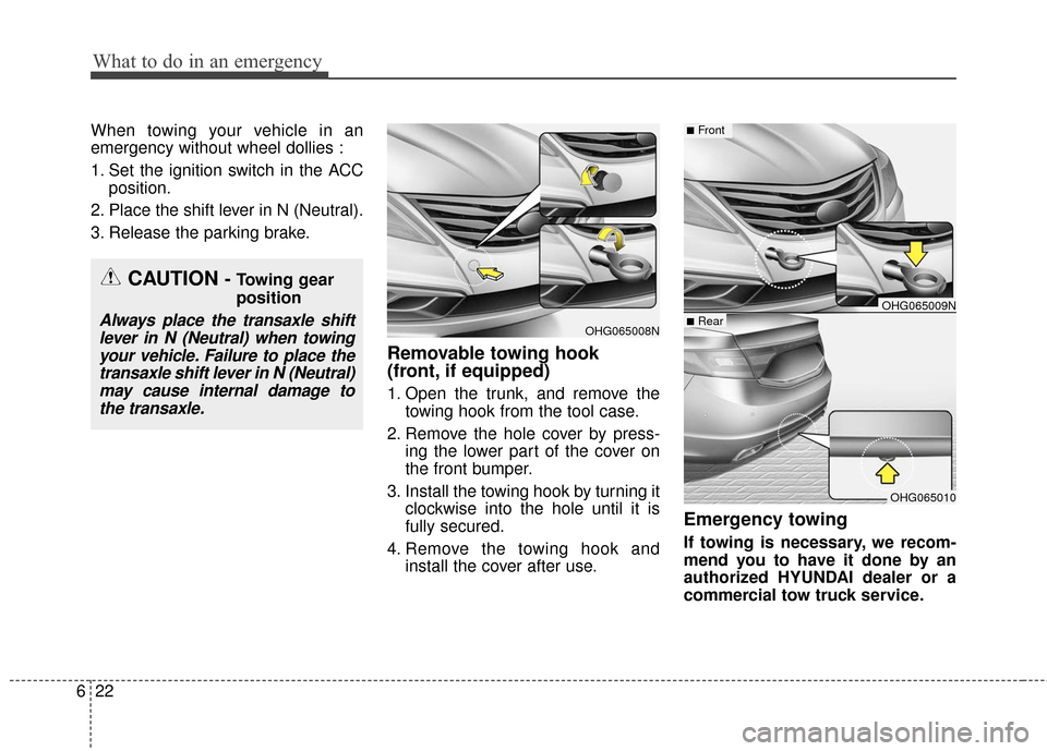 Hyundai Azera 2017  Owners Manual What to do in an emergency
22
6
When towing your vehicle in an
emergency without wheel dollies :
1. Set the ignition switch in the ACC
position.
2. Place the shift lever in N (Neutral).
3. Release the