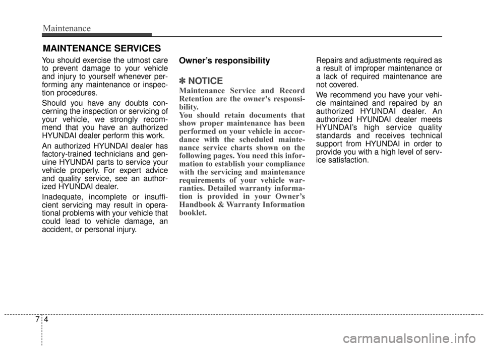 Hyundai Azera 2017 Owners Manual Maintenance
47
MAINTENANCE SERVICES
You should exercise the utmost care
to prevent damage to your vehicle
and injury to yourself whenever per-
forming any maintenance or inspec-
tion procedures.
Shoul Hyundai Azera 2017 Owners Manual Maintenance
47
MAINTENANCE SERVICES
You should exercise the utmost care
to prevent damage to your vehicle
and injury to yourself whenever per-
forming any maintenance or inspec-
tion procedures.
Shoul