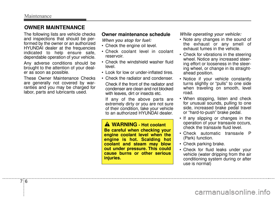 Hyundai Azera 2017  Owners Manual Maintenance
67
OWNER MAINTENANCE 
The following lists are vehicle checks
and inspections that should be per-
formed by the owner or an authorized
HYUNDAI dealer at the frequencies
indicated to help en