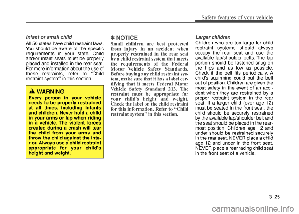 Hyundai Azera 2017 Service Manual 325
Safety features of your vehicle
Infant or small child
All 50 states have child restraint laws.
You should be aware of the specific
requirements in your state. Child
and/or infant seats must be pro