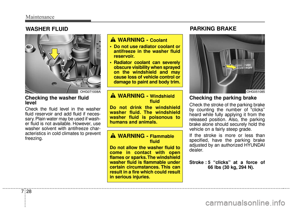 Hyundai Azera 2017 Owners Manual Maintenance
28
7
WASHER FLUID
Checking the washer fluid
level
Check the fluid level in the washer
fluid reservoir and add fluid if neces-
sary. Plain water may be used if wash-
er fluid is not avail Hyundai Azera 2017 Owners Manual Maintenance
28
7
WASHER FLUID
Checking the washer fluid
level
Check the fluid level in the washer
fluid reservoir and add fluid if neces-
sary. Plain water may be used if wash-
er fluid is not avail