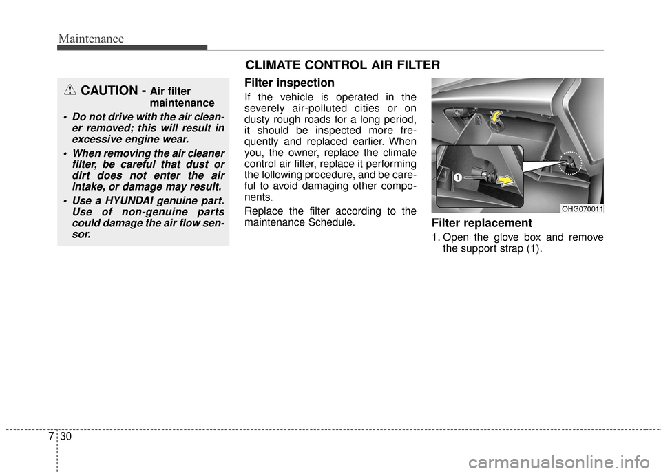 Hyundai Azera 2017 Owners Manual Maintenance
30
7
Filter inspection
If the vehicle is operated in the
severely air-polluted cities or on
dusty rough roads for a long period,
it should be inspected more fre-
quently and replaced earli Hyundai Azera 2017 Owners Manual Maintenance
30
7
Filter inspection
If the vehicle is operated in the
severely air-polluted cities or on
dusty rough roads for a long period,
it should be inspected more fre-
quently and replaced earli