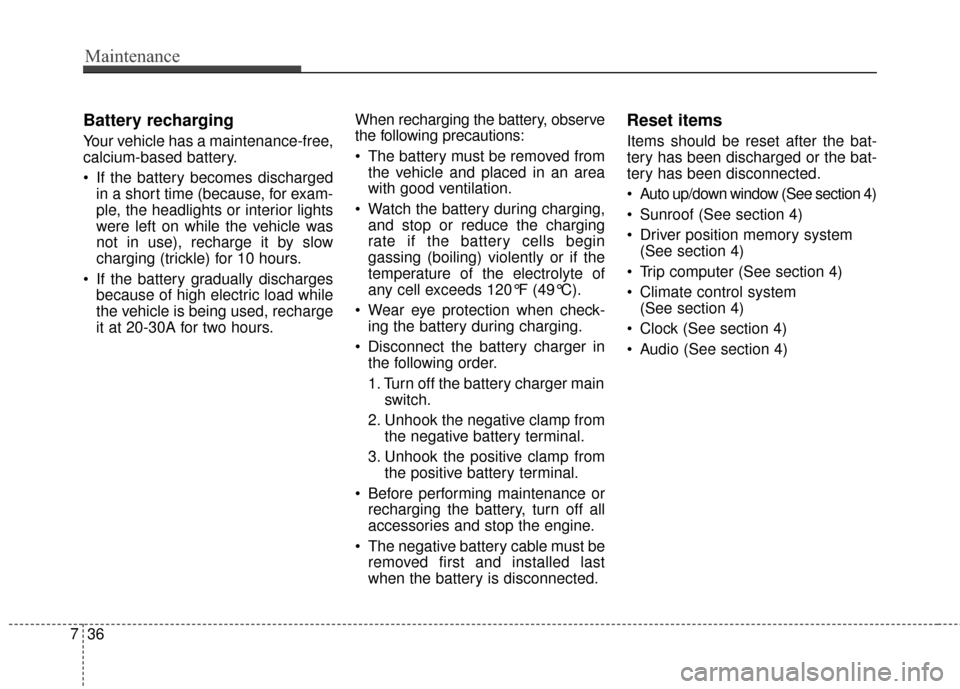 Hyundai Azera 2017 Owners Manual Maintenance
36
7
Battery recharging
Your vehicle has a maintenance-free,
calcium-based battery.
If the battery becomes discharged
in a short time (because, for exam-
ple, the headlights or interior Hyundai Azera 2017 Owners Manual Maintenance
36
7
Battery recharging
Your vehicle has a maintenance-free,
calcium-based battery.
If the battery becomes discharged
in a short time (because, for exam-
ple, the headlights or interior
