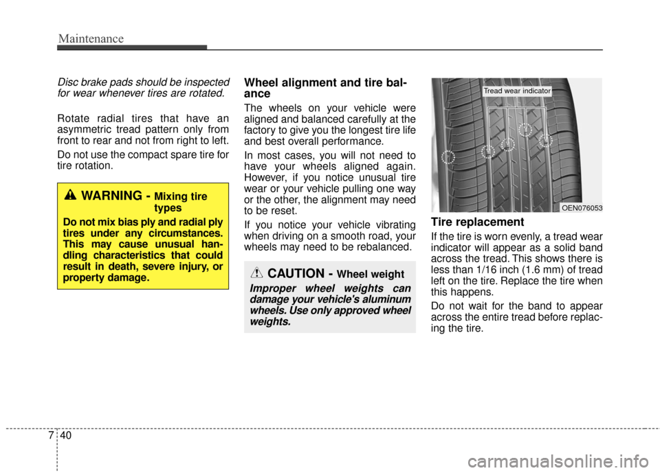 Hyundai Azera 2017 Owners Manual Maintenance
40
7
Disc brake pads should be inspected
for wear whenever tires are rotated.
Rotate radial tires that have an
asymmetric tread pattern only from
front to rear and not from right to left.
Hyundai Azera 2017 Owners Manual Maintenance
40
7
Disc brake pads should be inspected
for wear whenever tires are rotated.
Rotate radial tires that have an
asymmetric tread pattern only from
front to rear and not from right to left.