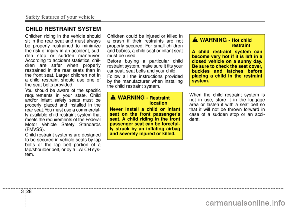 Hyundai Azera 2017 Service Manual Safety features of your vehicle
28
3
CHILD RESTRAINT SYSTEM
Children riding in the vehicle should
sit in the rear seat and must always
be properly restrained to minimize
the risk of injury in an accid