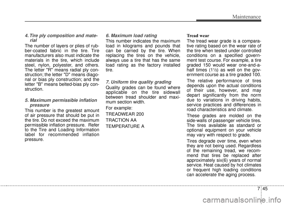 Hyundai Azera 2017 Owners Manual 745
Maintenance
4. Tire ply composition and mate-rial
The number of layers or plies of rub-
ber-coated fabric in the tire. Tire
manufacturers also must indicate the
materials in the tire, which includ Hyundai Azera 2017 Owners Manual 745
Maintenance
4. Tire ply composition and mate-rial
The number of layers or plies of rub-
ber-coated fabric in the tire. Tire
manufacturers also must indicate the
materials in the tire, which includ