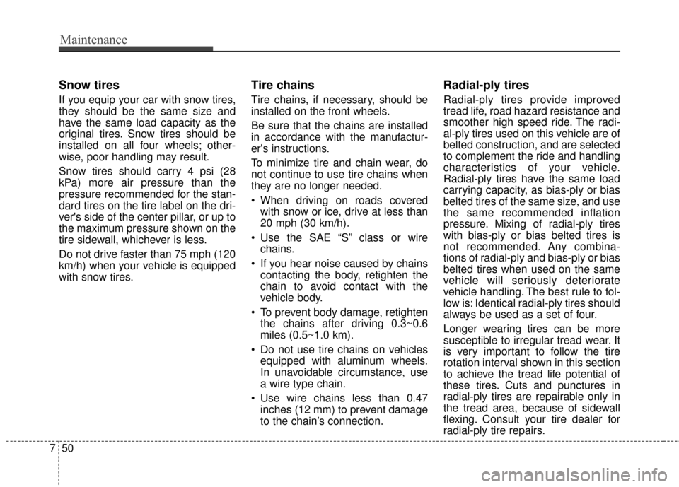 Hyundai Azera 2017 Owners Manual Maintenance
50
7
Snow tires
If you equip your car with snow tires,
they should be the same size and
have the same load capacity as the
original tires. Snow tires should be
installed on all four wheels Hyundai Azera 2017 Owners Manual Maintenance
50
7
Snow tires
If you equip your car with snow tires,
they should be the same size and
have the same load capacity as the
original tires. Snow tires should be
installed on all four wheels