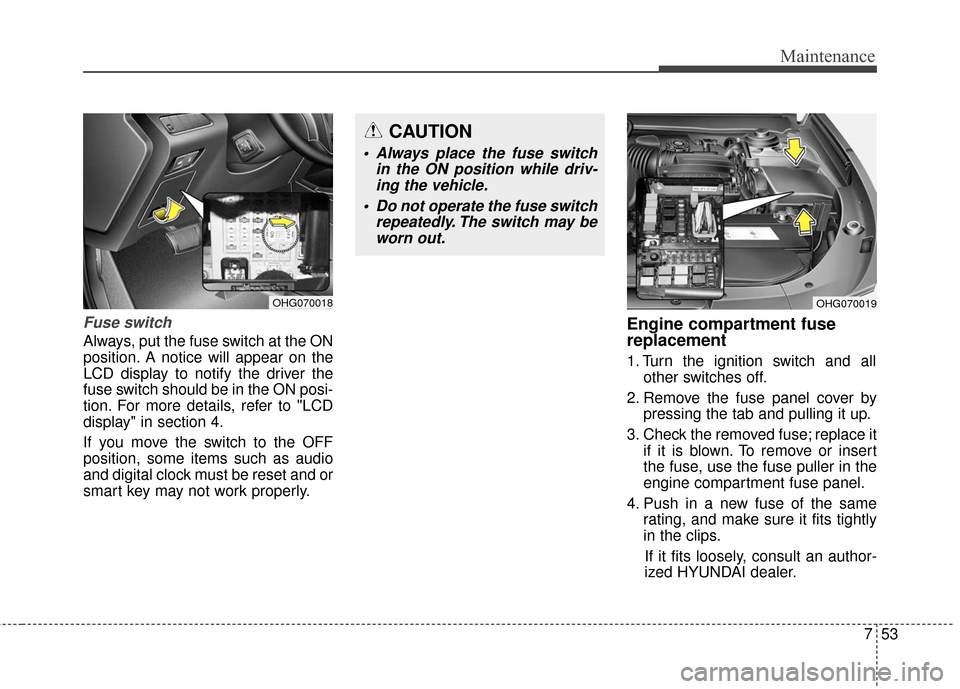 Hyundai Azera 2017 Owners Manual 753
Maintenance
Fuse switch
Always, put the fuse switch at the ON
position. A notice will appear on the
LCD display to notify the driver the
fuse switch should be in the ON posi-
tion. For more detail Hyundai Azera 2017 Owners Manual 753
Maintenance
Fuse switch
Always, put the fuse switch at the ON
position. A notice will appear on the
LCD display to notify the driver the
fuse switch should be in the ON posi-
tion. For more detail