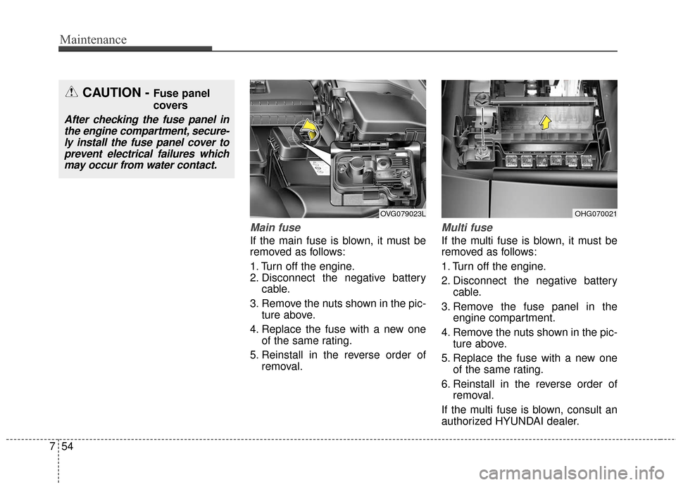 Hyundai Azera 2017 Owners Manual Maintenance
54
7
Main fuse
If the main fuse is blown, it must be
removed as follows:
1. Turn off the engine.
2. Disconnect the negative battery
cable.
3. Remove the nuts shown in the pic- ture above.
Hyundai Azera 2017 Owners Manual Maintenance
54
7
Main fuse
If the main fuse is blown, it must be
removed as follows:
1. Turn off the engine.
2. Disconnect the negative battery
cable.
3. Remove the nuts shown in the pic- ture above.