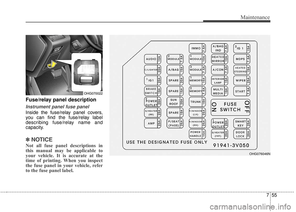 Hyundai Azera 2017 Owners Manual 755
Maintenance
Fuse/relay panel description
Instrument panel fuse panel
Inside the fuse/relay panel covers,
you can find the fuse/relay label
describing fuse/relay name and
capacity.
✽ ✽NOTICE
No Hyundai Azera 2017 Owners Manual 755
Maintenance
Fuse/relay panel description
Instrument panel fuse panel
Inside the fuse/relay panel covers,
you can find the fuse/relay label
describing fuse/relay name and
capacity.
✽ ✽NOTICE
No