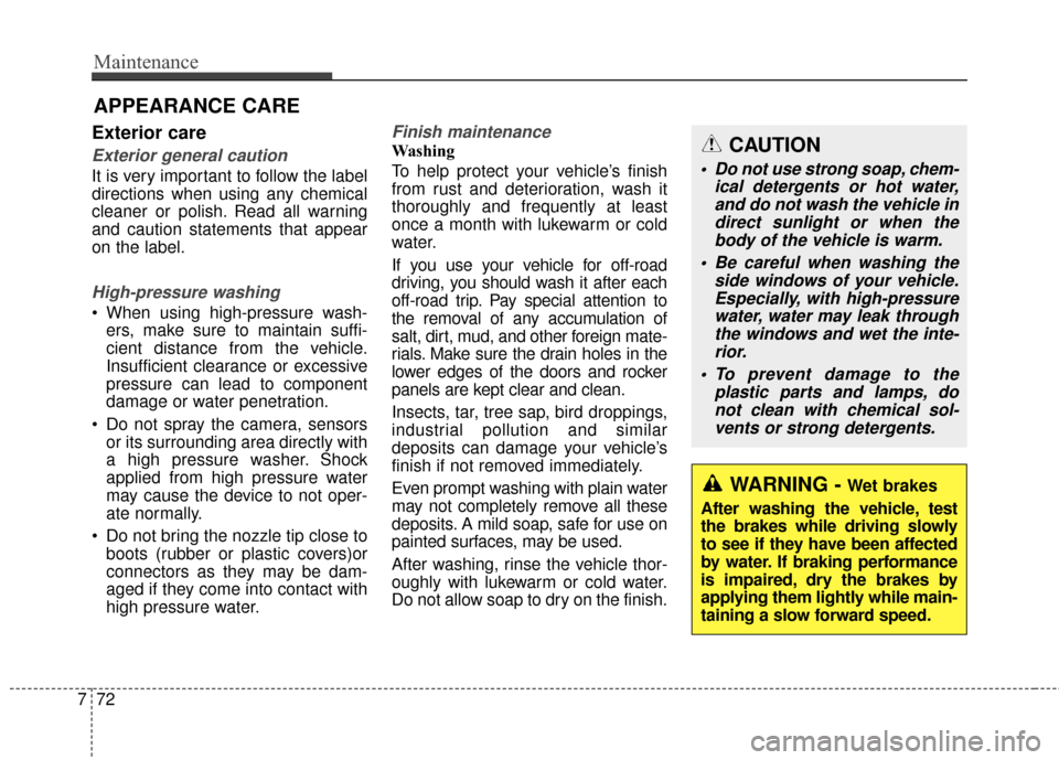 Hyundai Azera 2017 Owners Manual Maintenance
72
7
Exterior care
Exterior general caution
It is very important to follow the label
directions when using any chemical
cleaner or polish. Read all warning
and caution statements that app Hyundai Azera 2017 Owners Manual Maintenance
72
7
Exterior care
Exterior general caution
It is very important to follow the label
directions when using any chemical
cleaner or polish. Read all warning
and caution statements that app