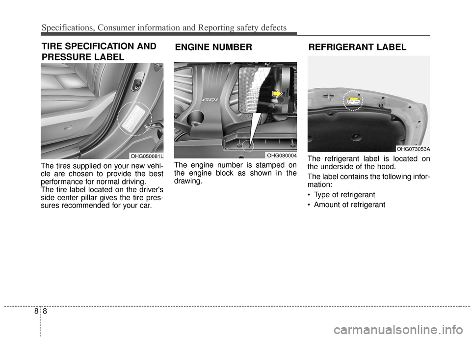 Hyundai Azera 2017 Owners Manual Specifications, Consumer information and Reporting safety defects
88
The tires supplied on your new vehi-
cle are chosen to provide the best
performance for normal driving.
The tire label located on t Hyundai Azera 2017 Owners Manual Specifications, Consumer information and Reporting safety defects
88
The tires supplied on your new vehi-
cle are chosen to provide the best
performance for normal driving.
The tire label located on t