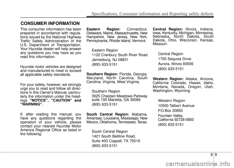 Hyundai Azera 2017 Owners Manual 89
Specifications, Consumer information and Reporting safety defects
This consumer information has been
prepared in accordance with regula-
tions issued by the National Highway
Traffic Safety Administ Hyundai Azera 2017 Owners Manual 89
Specifications, Consumer information and Reporting safety defects
This consumer information has been
prepared in accordance with regula-
tions issued by the National Highway
Traffic Safety Administ