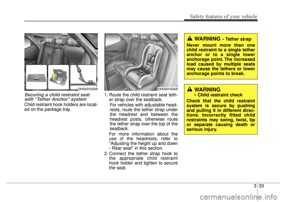 Hyundai Azera 2017 Workshop Manual 333
Safety features of your vehicle
Securing a child restraint seatwith “Tether  Anchor” system 
Child restraint hook holders are locat-
ed on the package tray. 1. Route the child restraint seat t