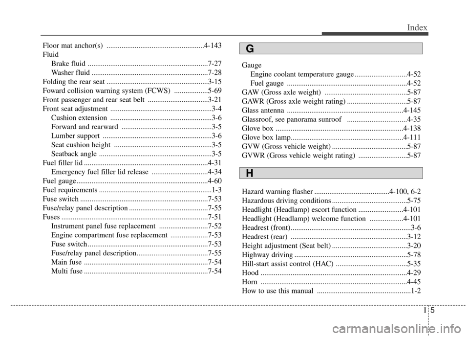 Hyundai Azera 2017 User Guide I5
Index
Floor mat anchor(s) ....................................................4-143
FluidBrake fluid ................................................................7-27
Washer fluid ..............