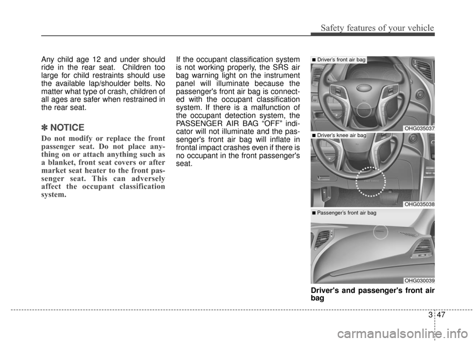 Hyundai Azera 2017 Repair Manual 347
Safety features of your vehicle
Any child age 12 and under should
ride in the rear seat. Children too
large for child restraints should use
the available lap/shoulder belts. No
matter what type of