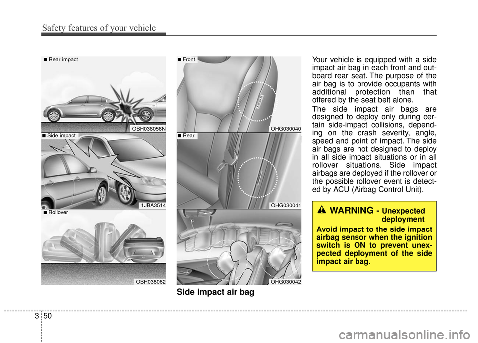 Hyundai Azera 2017  Owners Manual Safety features of your vehicle
50
3
Side impact air bag
Your vehicle is equipped with a side
impact air bag in each front and out-
board rear seat. The purpose of the
air bag is to provide occupants 