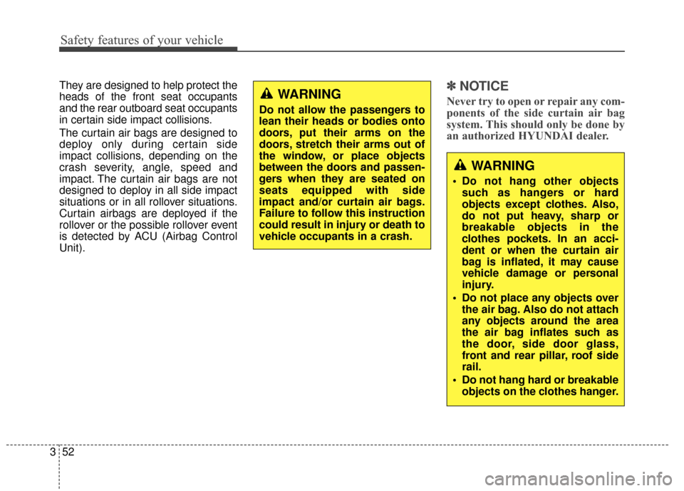 Hyundai Azera 2017 Manual PDF Safety features of your vehicle
52
3
They are designed to help protect the
heads of the front seat occupants
and the rear outboard seat occupants
in certain side impact collisions.
The curtain air bag Hyundai Azera 2017 Manual PDF Safety features of your vehicle
52
3
They are designed to help protect the
heads of the front seat occupants
and the rear outboard seat occupants
in certain side impact collisions.
The curtain air bag