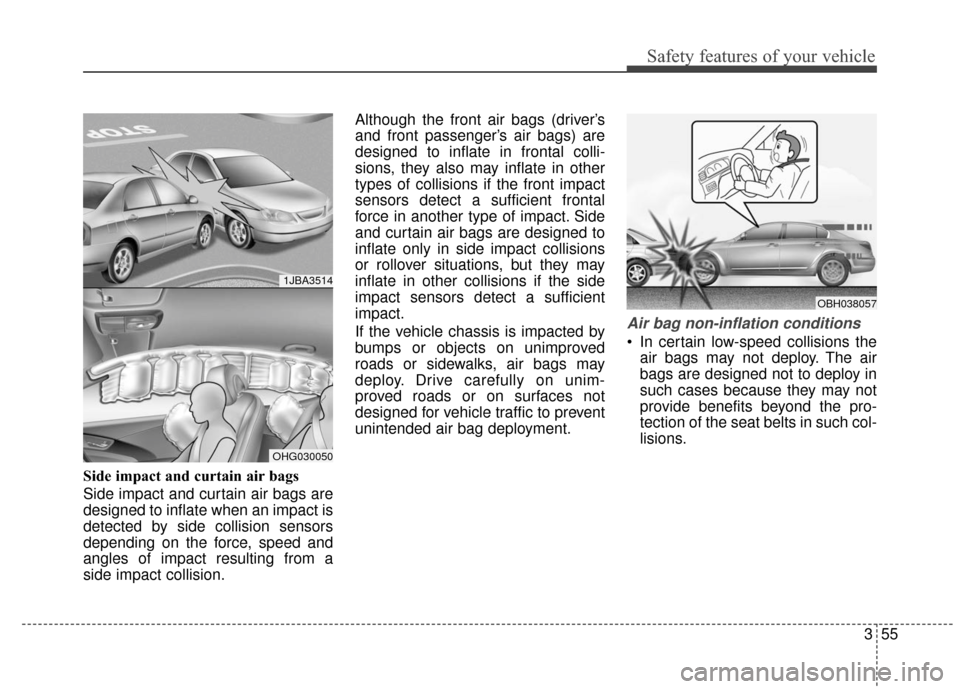 Hyundai Azera 2017 Manual PDF 355
Safety features of your vehicle
Side impact and curtain air bags
Side impact and curtain air bags are
designed to inflate when an impact is
detected by side collision sensors
depending on the forc Hyundai Azera 2017 Manual PDF 355
Safety features of your vehicle
Side impact and curtain air bags
Side impact and curtain air bags are
designed to inflate when an impact is
detected by side collision sensors
depending on the forc