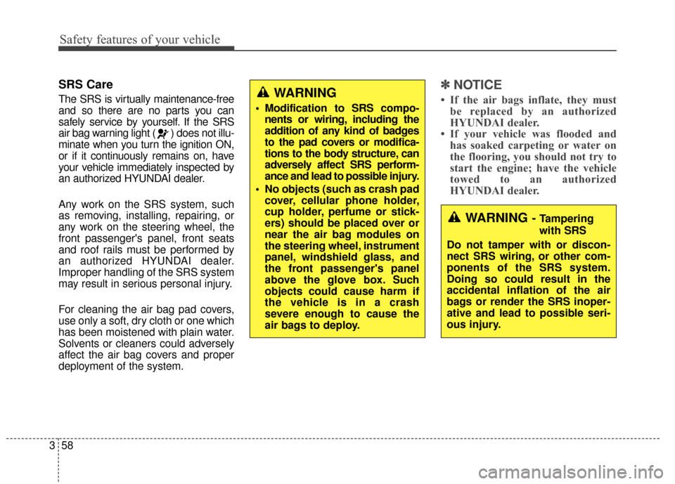Hyundai Azera 2017  Owners Manual Safety features of your vehicle
58
3
SRS Care
The SRS is virtually maintenance-free
and so there are no parts you can
safely service by yourself. If the SRS
air bag warning light ( ) does not illu-
mi