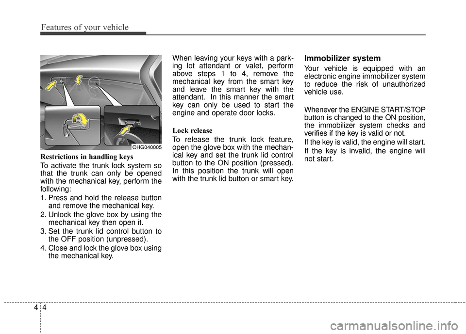 Hyundai Azera 2017  Owners Manual Features of your vehicle
44
Restrictions in handling keys
To activate the trunk lock system so
that the trunk can only be opened
with the mechanical key, perform the
following:
1.
Press and hold the r